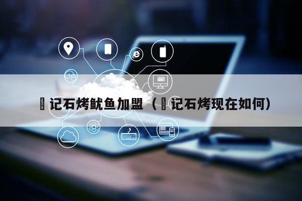燊记石烤鱿鱼加盟